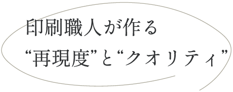 印刷職人が作る“再現度”と“クオリティ”